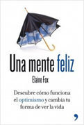 Una mente feliz: descubre cómo funciona el optimismo y cambia tu forma de ver la vida